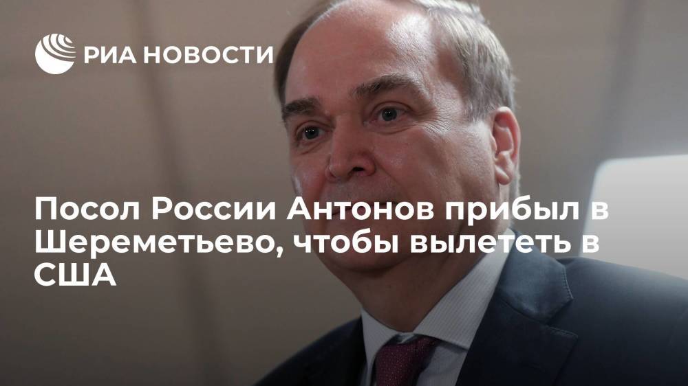 Посол России Антонов прибыл в Шереметьево, чтобы вылететь в США