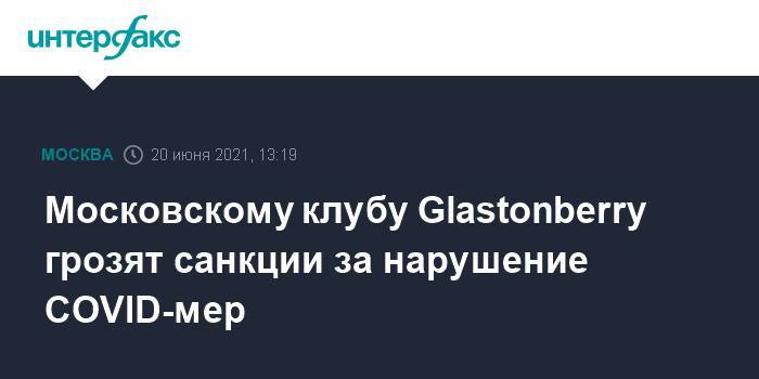Московскому клубу Glastonberry грозят санкции за нарушение COVID-мер