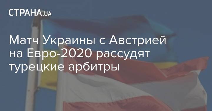 Матч Украины с Австрией на Евро-2020 рассудят турецкие арбитры