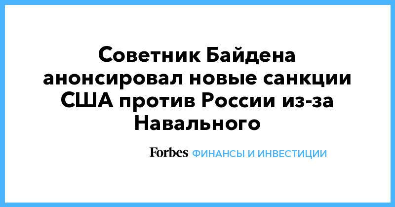 Советник Байдена анонсировал новые санкции США против России из-за Навального