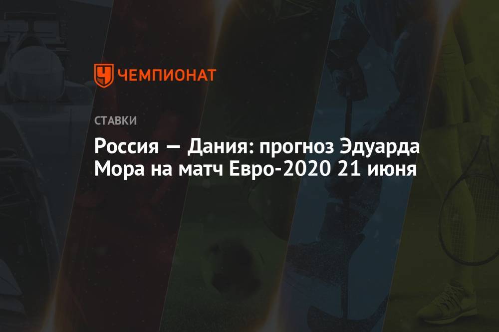 Россия — Дания: прогноз Эдуарда Мора на матч Евро-2020 21 июня