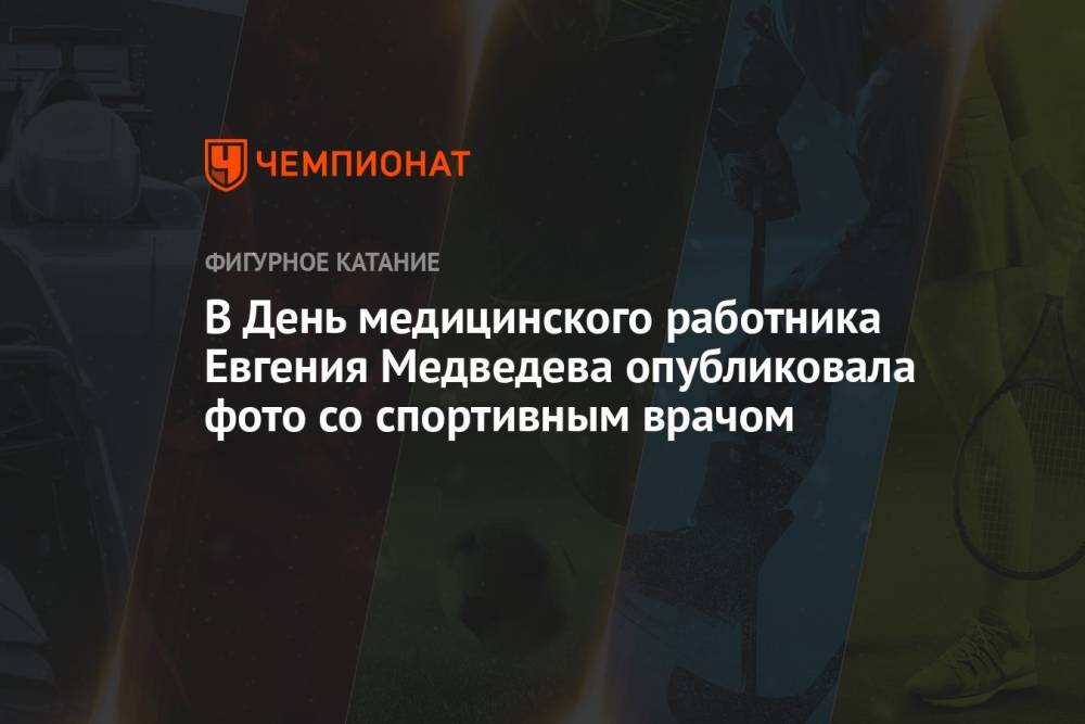 В День медицинского работника Евгения Медведева опубликовала фото со спортивным врачом