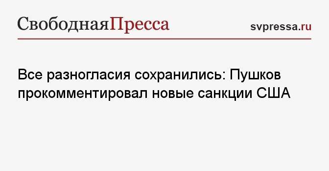 Все разногласия сохранились: Пушков прокомментировал новые санкции США