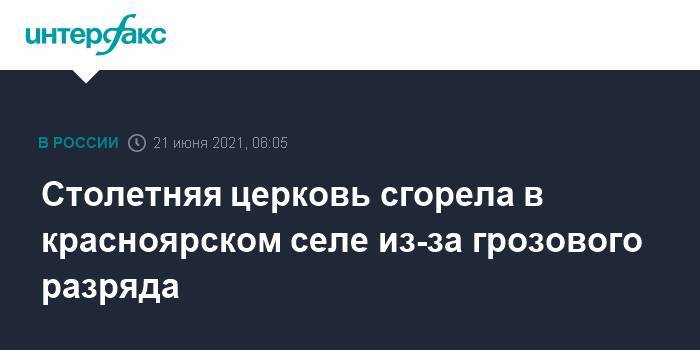 Столетняя церковь сгорела в красноярском селе из-за грозового разряда