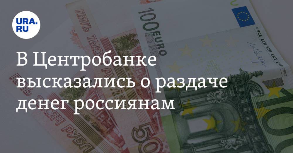 В Центробанке высказались о раздаче денег россиянам