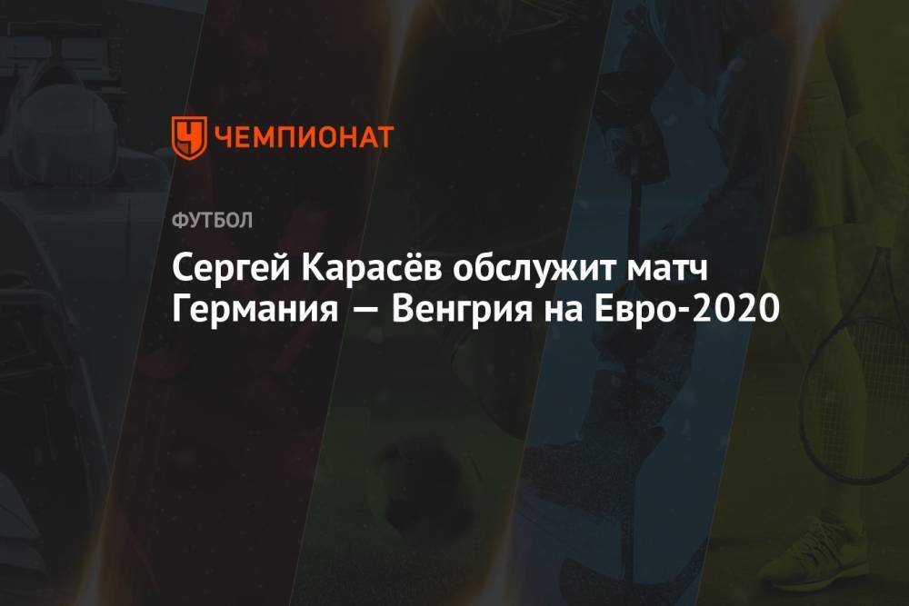 Сергей Карасёв обслужит матч Германия — Венгрия на Евро-2020