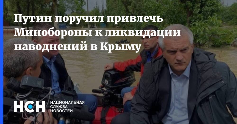 Путин поручил привлечь Минобороны к ликвидации наводнений в Крыму