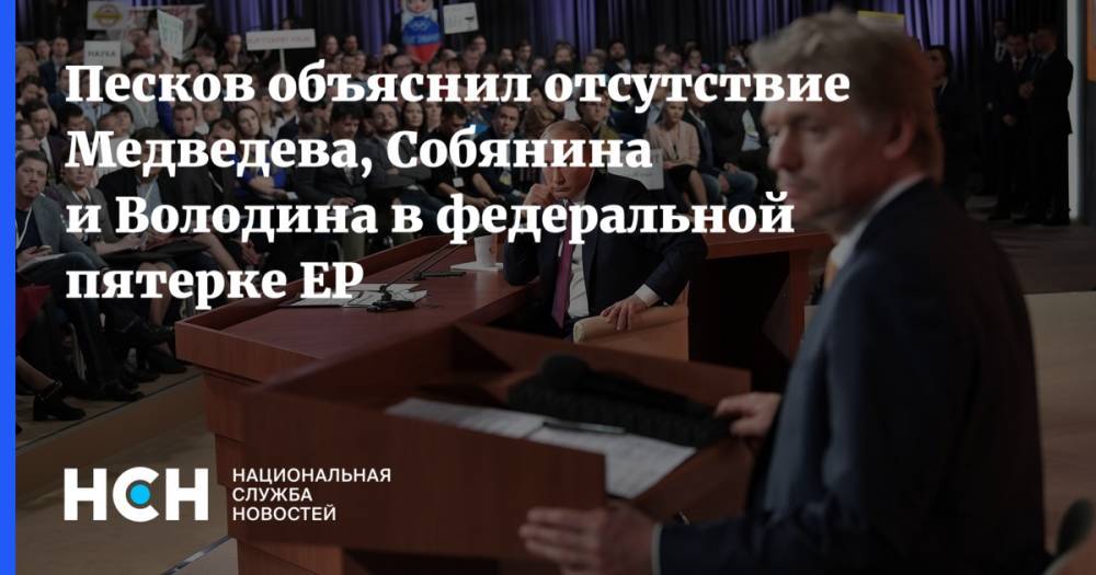 Песков объяснил отсутствие Медведева, Собянина и Володина в федеральной пятерке ЕР