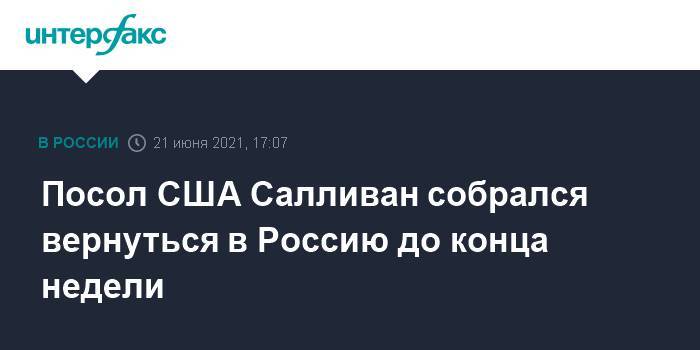 Посол США Салливан собрался вернуться в Россию до конца недели