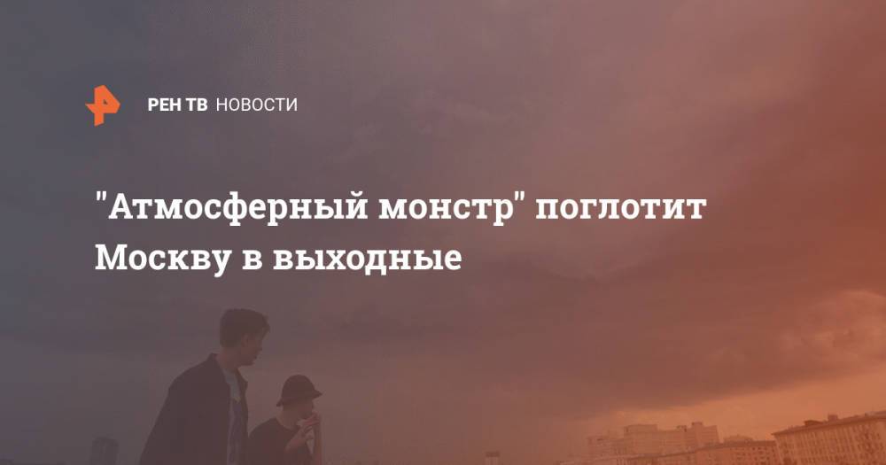 "Атмосферный монстр" поглотит Москву в выходные