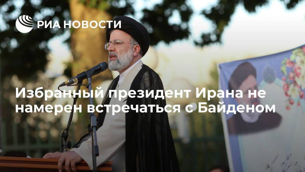 Избранный президент Ирана Ибрахим Раиси не намерен встречаться с Джо Байденом