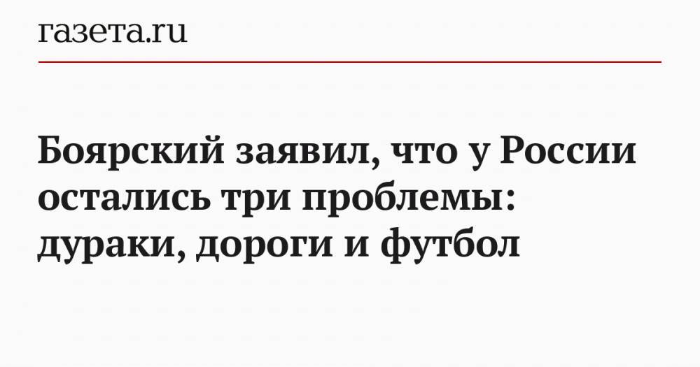 Боярский заявил, что у России остались три проблемы: дураки, дороги и футбол