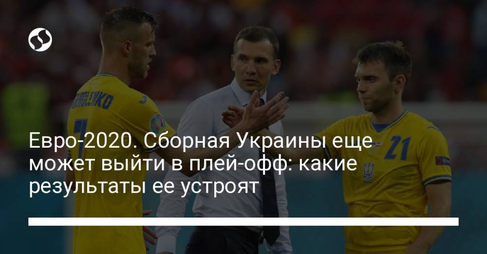 Евро-2020. Сборная Украины еще может выйти в плей-офф: какие результаты ее устроят