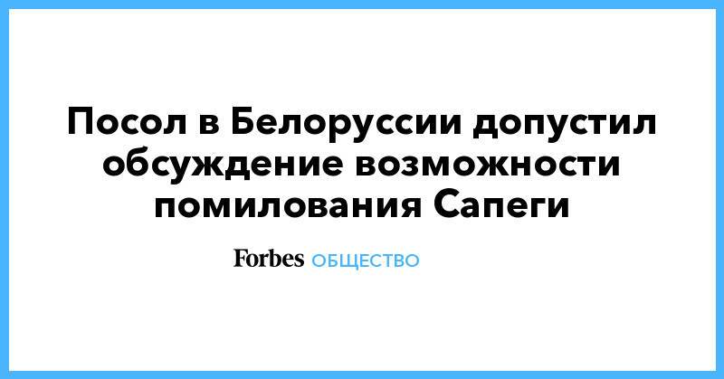 Посол в Белоруссии допустил обсуждение возможности помилования Сапеги