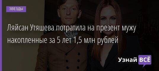 Ляйсан Утяшева потратила на презент мужу накопленные за 5 лет 1,5 млн рублей