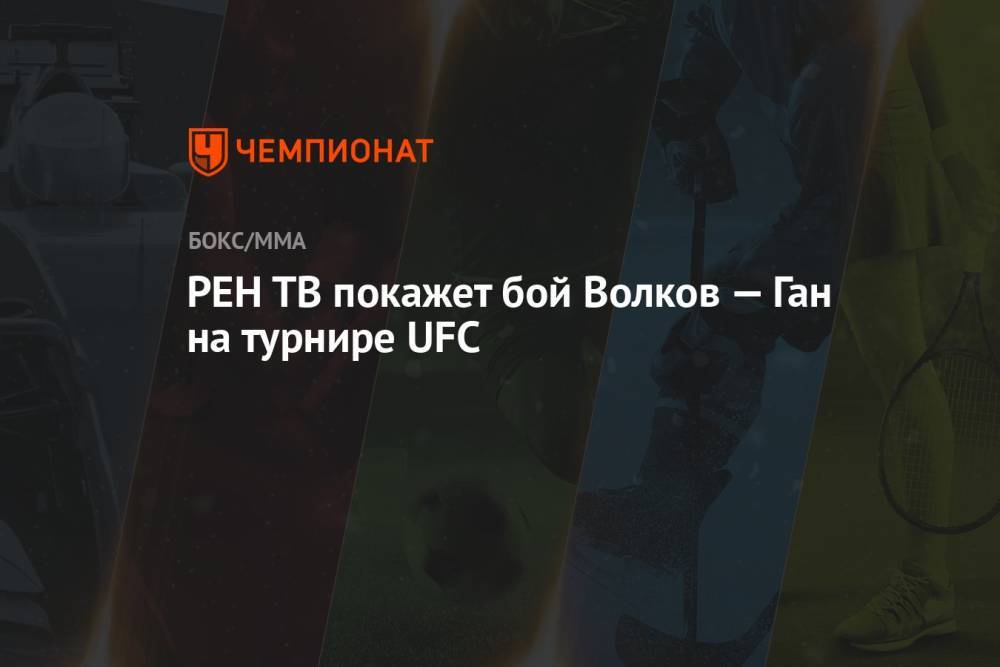 РЕН ТВ покажет бой Волков — Ган на турнире UFC