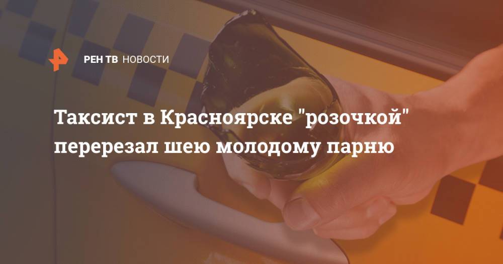 Таксист в Красноярске "розочкой" перерезал шею молодому парню