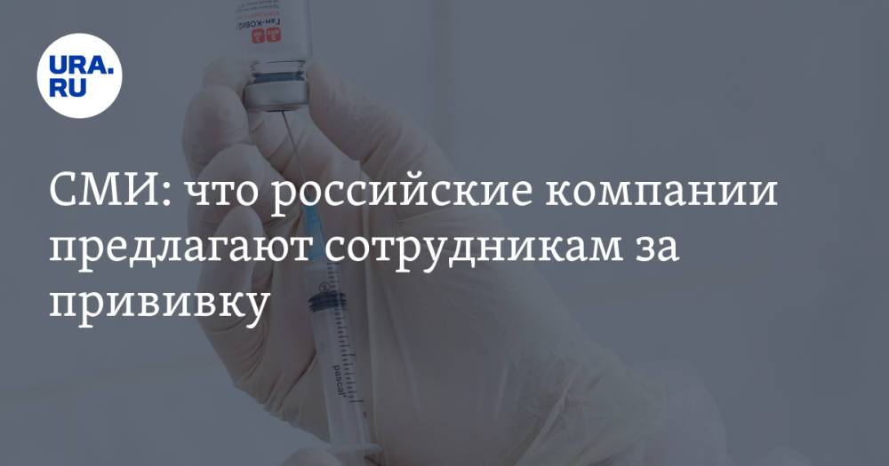 СМИ: что российские компании предлагают сотрудникам за прививку