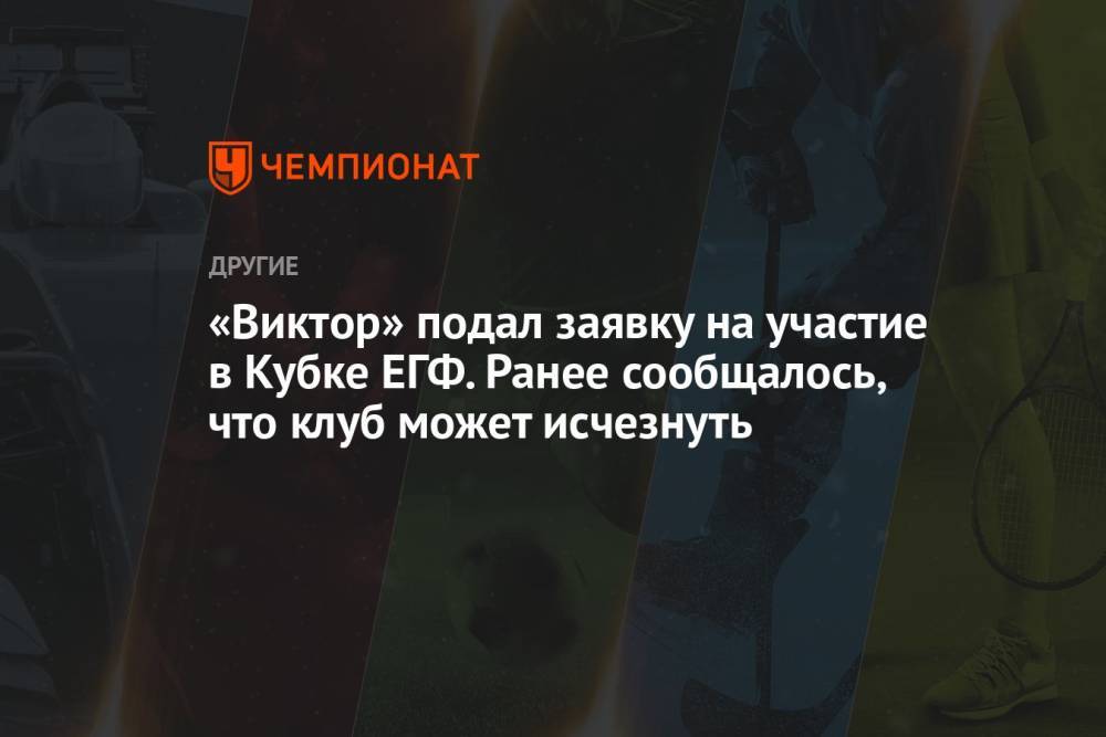 «Виктор» подал заявку на участие в Кубке ЕГФ. Ранее сообщалось, что клуб может исчезнуть