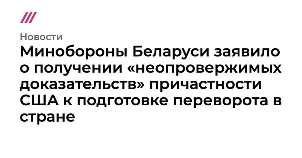 Минобороны Беларуси заявило о получении «неопровержимых доказательств» причастности США к подготовке переворота в стране