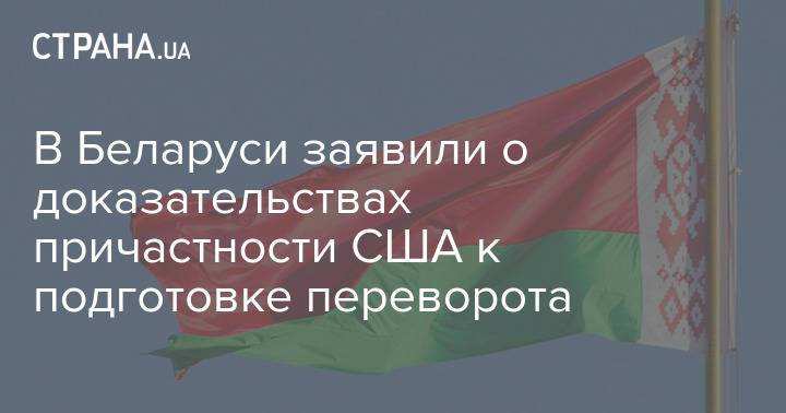 В Беларуси заявили о доказательствах причастности США к подготовке переворота