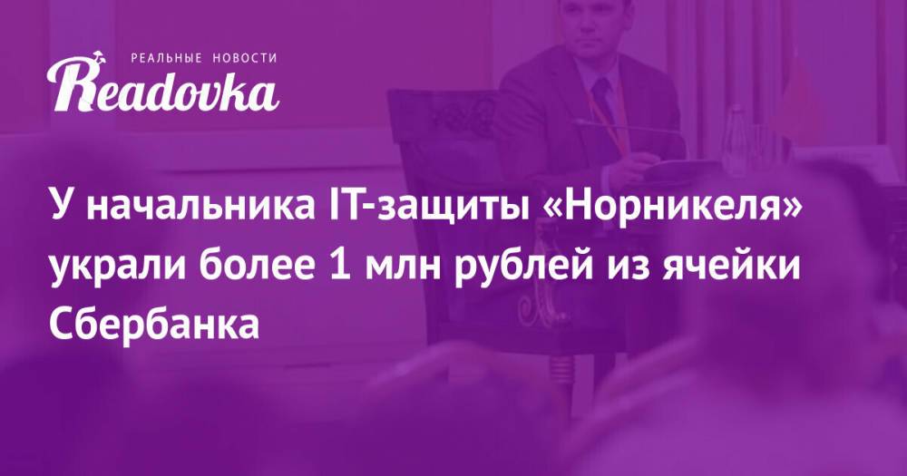 У начальника IT-защиты «Норникеля» украли более 1 млн рублей из ячейки Сбербанка