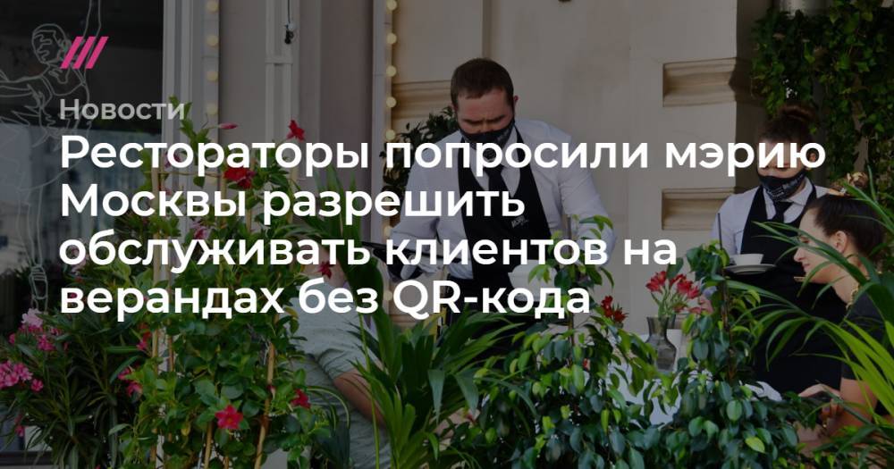 Рестораторы попросили мэрию Москвы разрешить обслуживать клиентов на верандах без QR-кода
