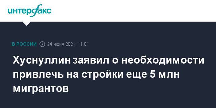 Хуснуллин заявил о необходимости привлечь на стройки еще 5 млн мигрантов