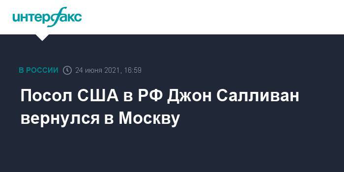 Посол США в РФ Джон Салливан вернулся в Москву