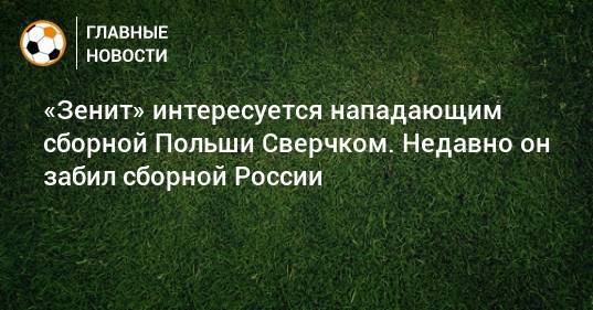 «Зенит» интересуется нападающим сборной Польши Сверчком. Недавно он забил сборной России