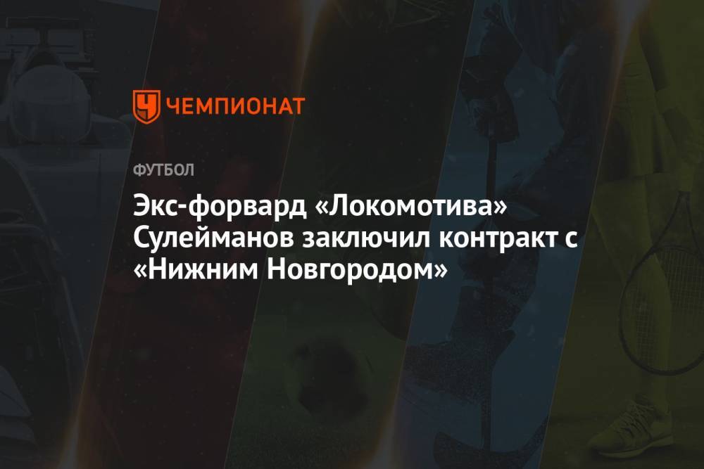 Экс-форвард «Локомотива» Сулейманов заключил контракт с «Нижним Новгородом»