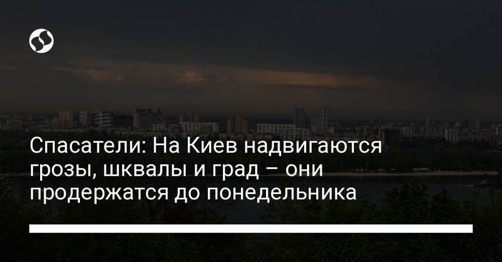 Спасатели: На Киев надвигаются грозы, шквалы и град – они продержатся до понедельника