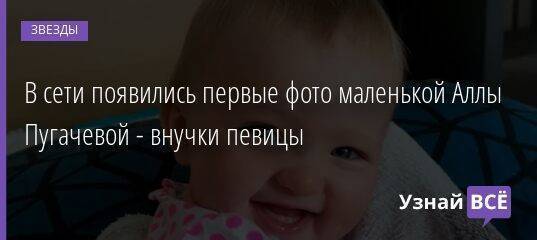 В сети появились первые фото маленькой Аллы Пугачевой - внучки певицы