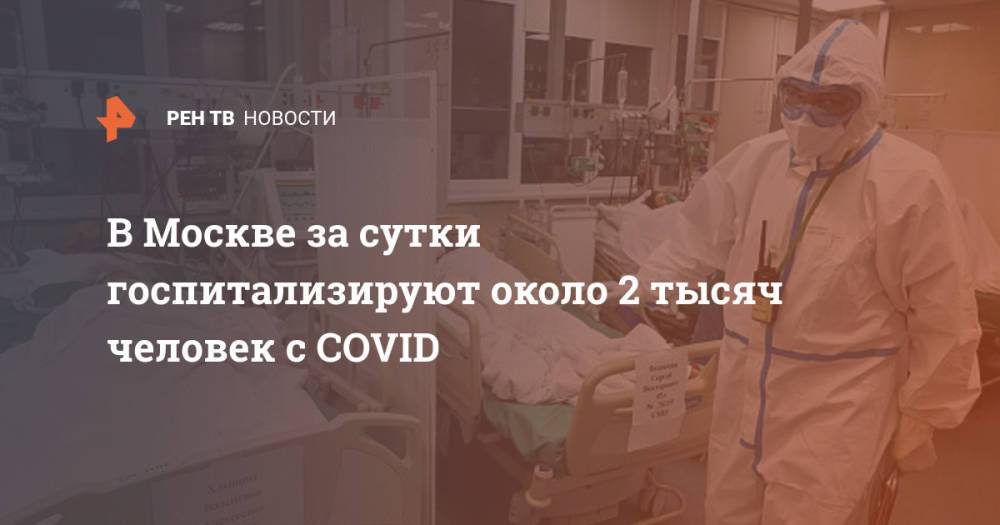 В Москве за сутки госпитализируют около 2 тысяч человек с COVID
