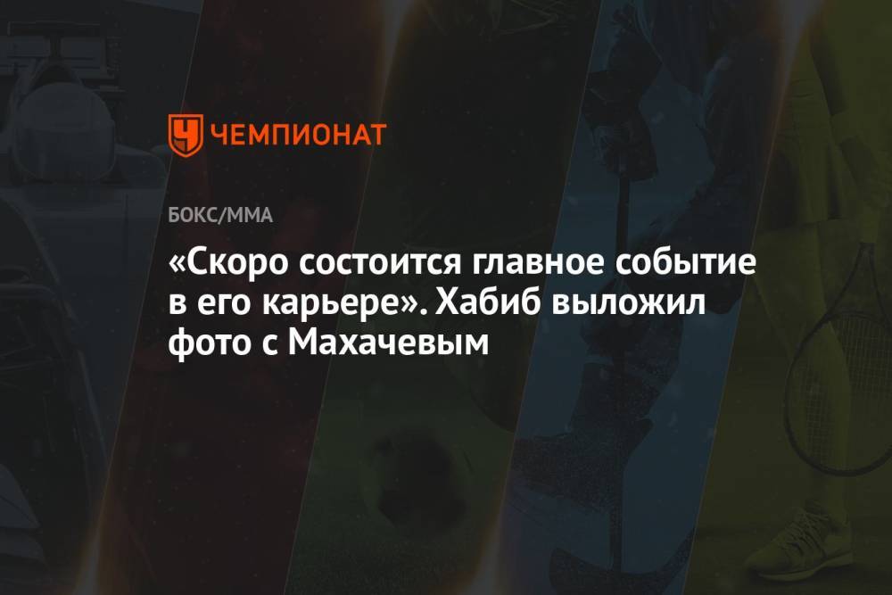 «Скоро состоится главное событие в его карьере». Хабиб выложил фото с Махачевым