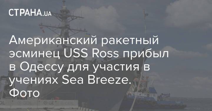 Американский ракетный эсминец USS Ross прибыл в Одессу для участия в учениях Sea Breeze. Фото