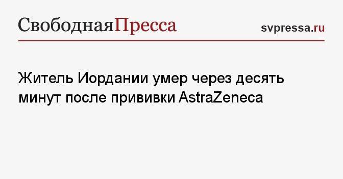 Житель Иордании умер через десять минут после прививки AstraZeneca