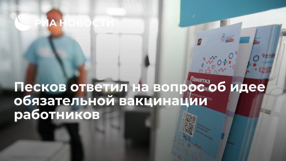 Песков ответил на вопрос об идее обязательной вакцинации работников