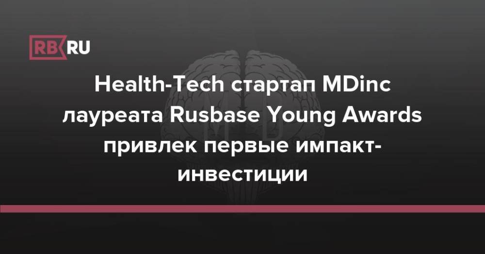 Health-Tech стартап MDinc лауреата Rusbase Young Awards привлек первые импакт-инвестиции