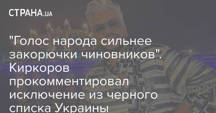 "Голос народа сильнее закорючки чиновников". Киркоров прокомментировал исключение из черного списка Украины