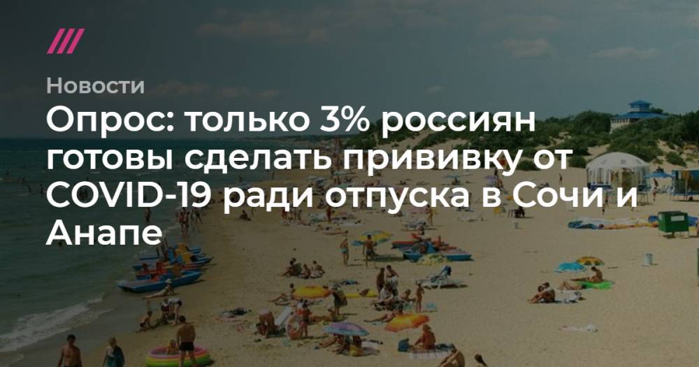 Опрос: только 3% россиян готовы сделать прививку от COVID-19 ради отпуска в Сочи и Анапе