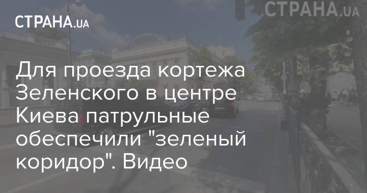 Для проезда кортежа Зеленского в центре Киева патрульные обеспечили "зеленый коридор". Видео