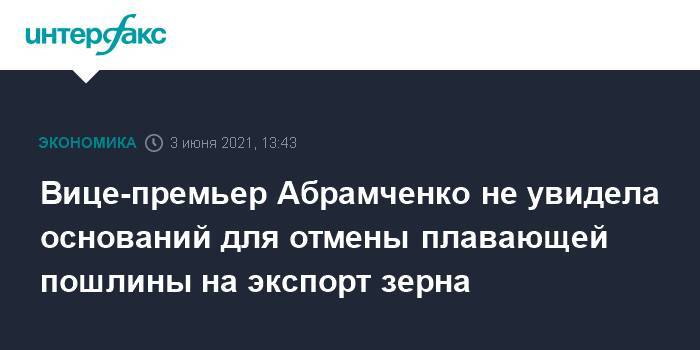 Вице-премьер Абрамченко не увидела оснований для отмены плавающей пошлины на экспорт зерна