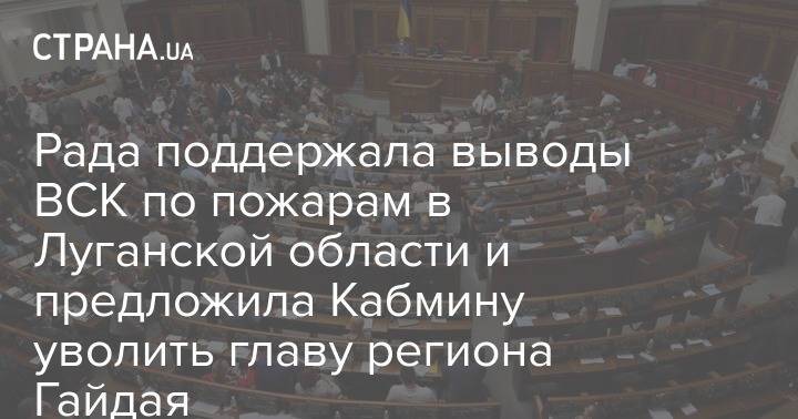 Рада поддержала выводы ВСК по пожарам в Луганской области и предложила Кабмину уволить главу региона Гайдая