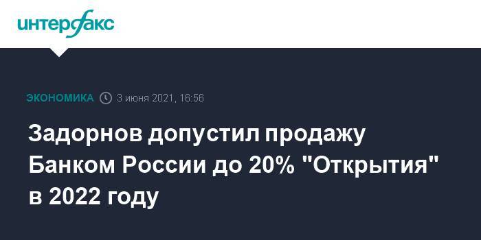 Задорнов допустил продажу Банком России до 20% "Открытия" в 2022 году