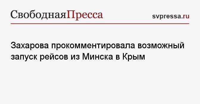 Захарова прокомментировала возможный запуск рейсов из Минска в Крым