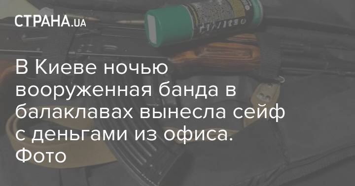 В Киеве ночью вооруженная банда в балаклавах вынесла сейф с деньгами из офиса. Фото