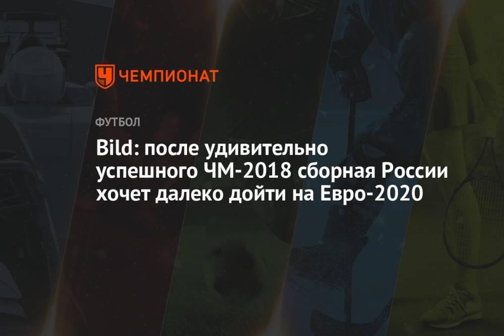 Bild: после удивительно успешного ЧМ-2018 сборная России хочет далеко дойти на Евро-2020