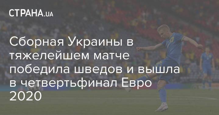 Сборная Украины в тяжелейшем матче победила шведов и вышла в четвертьфинал Евро 2020