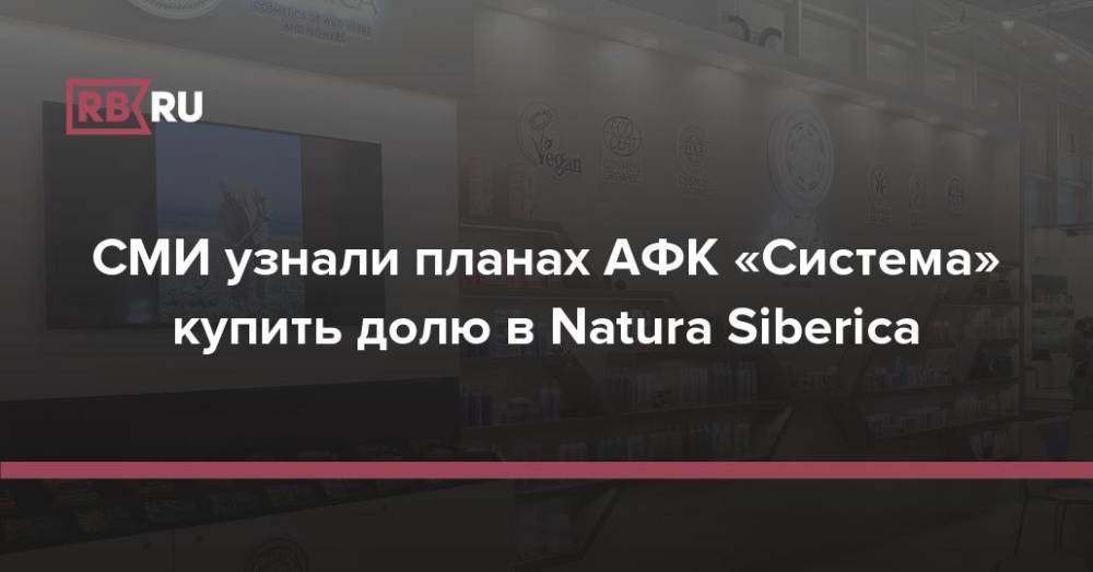 СМИ узнали планах АФК «Система» купить долю в Natura Siberica